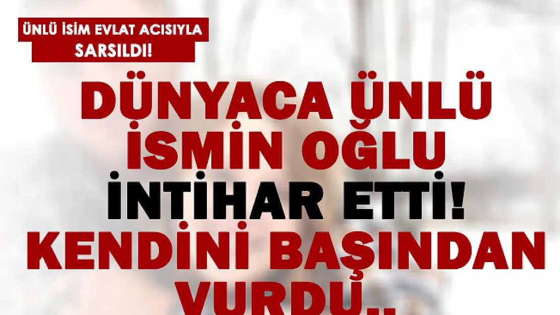 Ünlü oyuncunun oğlu intihar etti! Evlat acısıyla sarsıldı!