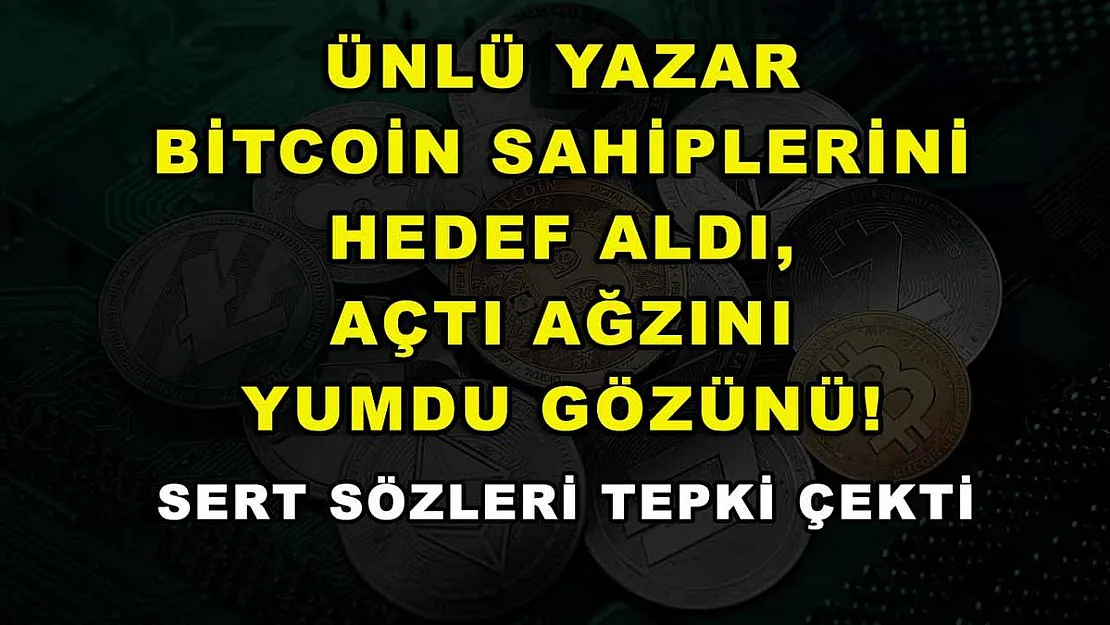 Ünlü yazar Bitcoin sahiplerini hedef aldı, açtı ağzını yumdu gözünü! Sert sözleri tepki çekti