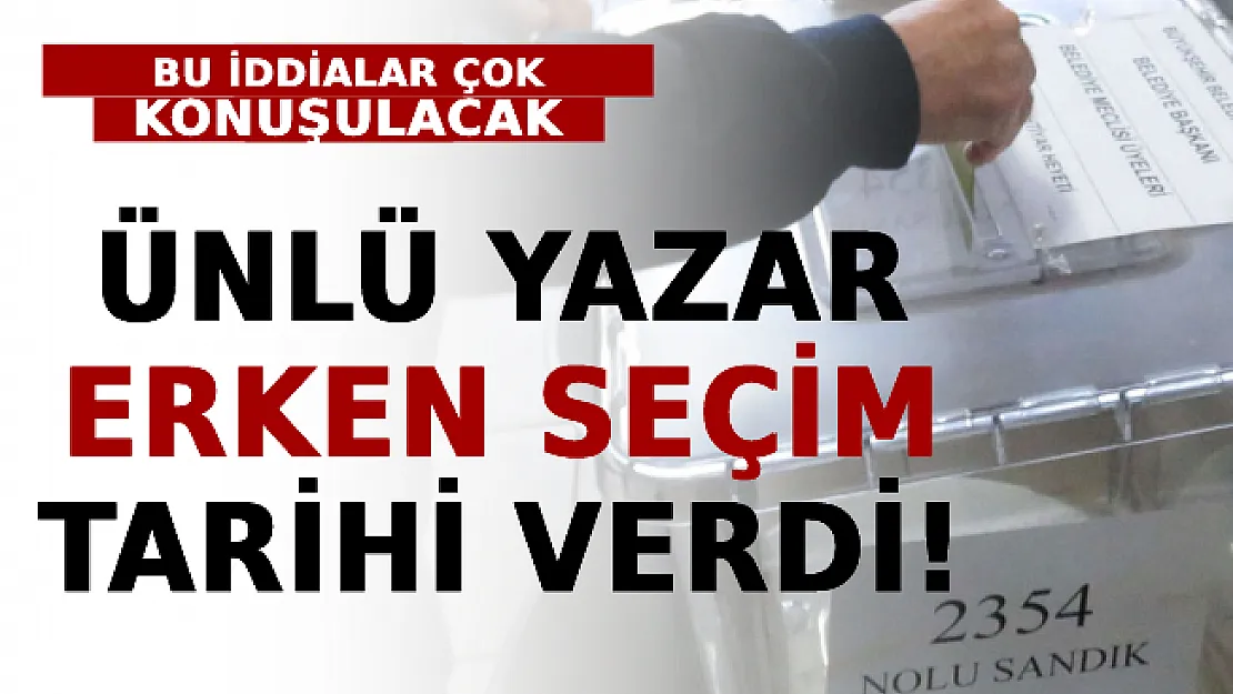 Ünlü Yazar Erken Seçim Tarihi Verdi! Bu İddialar Çok Konuşulacak!