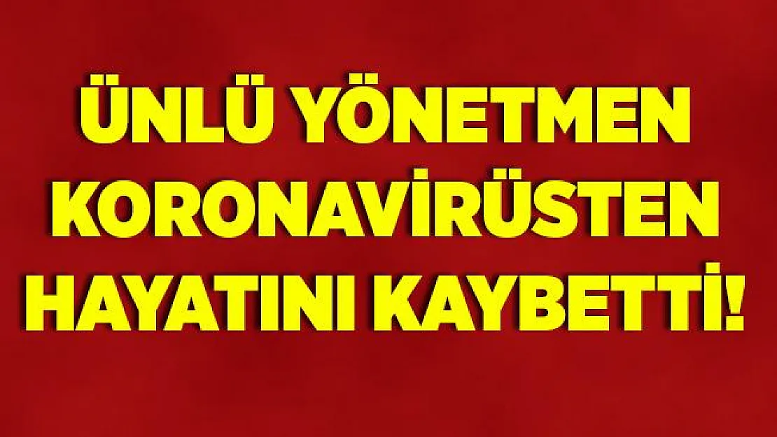 Ünlü yönetmen koronavirüs sebebiyle hayatını kaybetti!