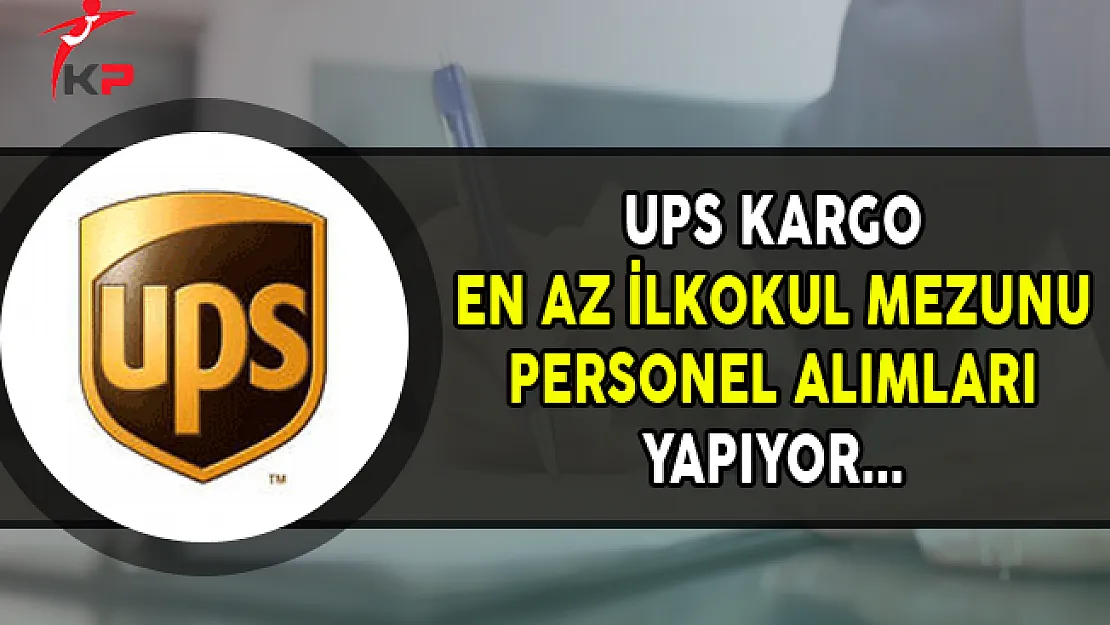 UPS Kargo En Az İlkokul Mezunu Personel Alımları Yapıyor