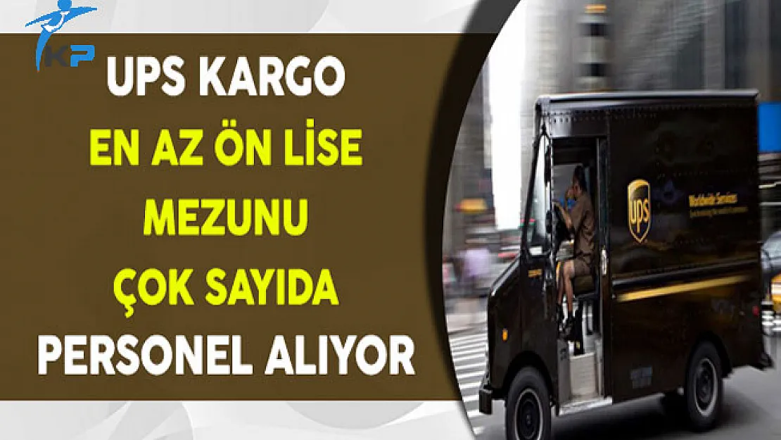 UPS Kargo En Az Lise Mezunu Personel Alıyor (Yeni İlan)