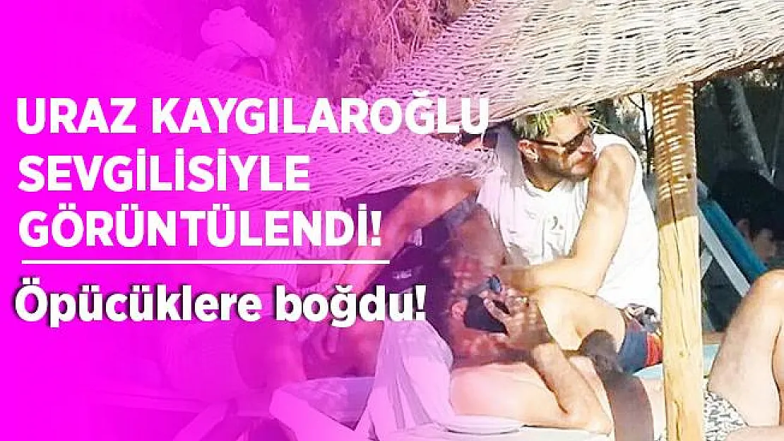 Uraz Kaygılaroğlu sevgilisi ile görüntülendi! Sevgilisini öpücüklere boğdu!
