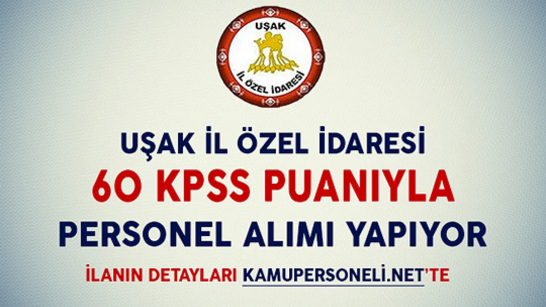 Uşak İl Özel İdaresi 60 KPSS Puanıyla Personel Alımı Yapacağını Açıkladı
