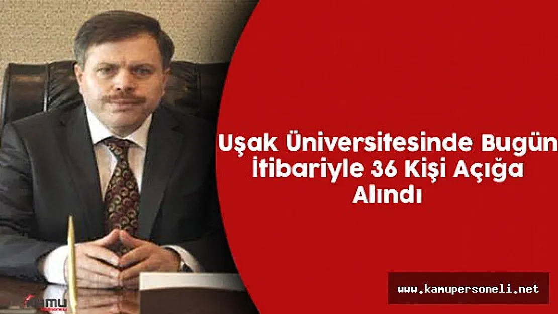 Uşak Üniversitesinde 36 Kişi Açığa Alındı