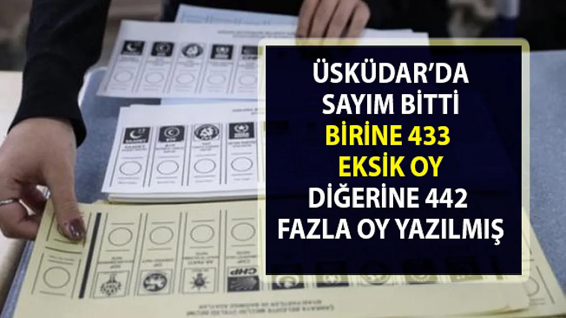 Üsküdar'da oy sayımı bitti! Birine 433 eksik diğerine 442 fazla oy yazıldığı tespit edildi..