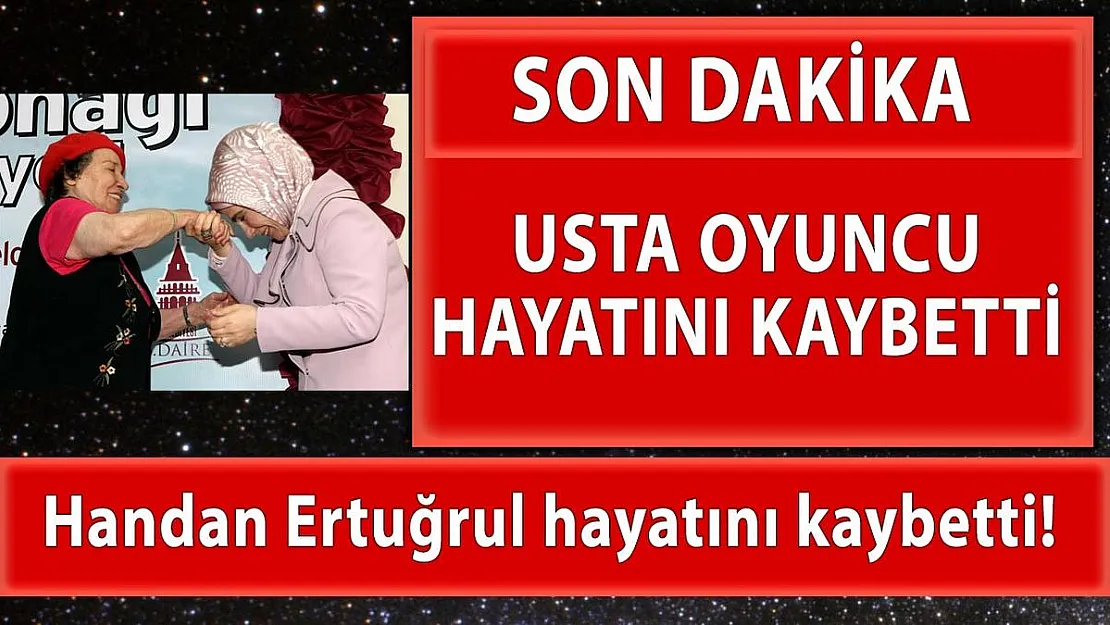 Usta oyuncu Handan Ertuğrul hayatını kaybetti!