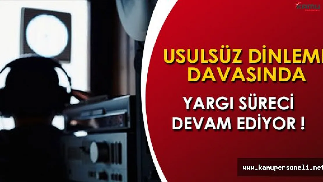 Usulsüz Dinleme Davası Sürüyor: 145 Kişi Yargıda