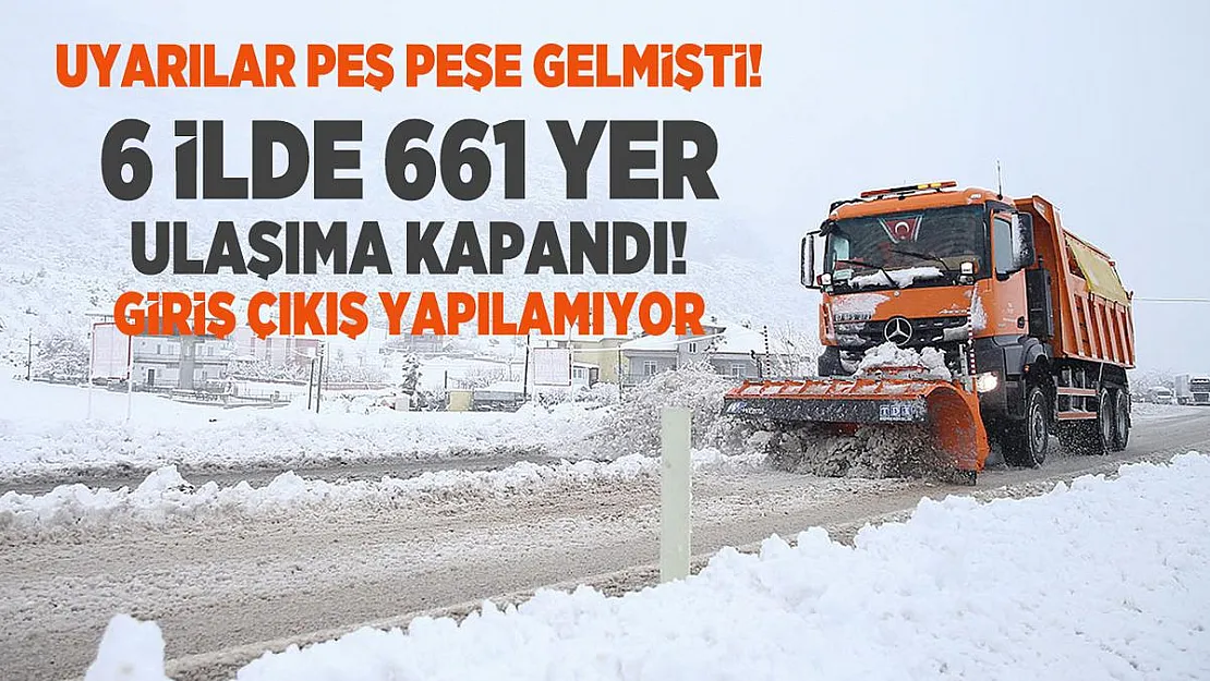 Uyarılar peş peşe gelmişti! 6 ilde 661 yer ulaşıma kapandı! Giriş Çıkış yapılamıyor