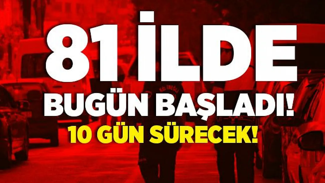 Uygulama bugün 81 ilde başladı! 10 gün boyunca devam edecek!