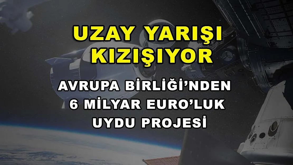 Uzay yarışı kızışıyor: Avrupa Birliği'nden 6 milyar Euro'luk uydu projesi