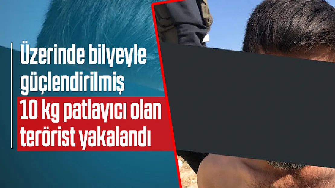 Üzerinde bilyeyle güçlendirilmiş 10 kg patlayıcı olan terörist yakalandı