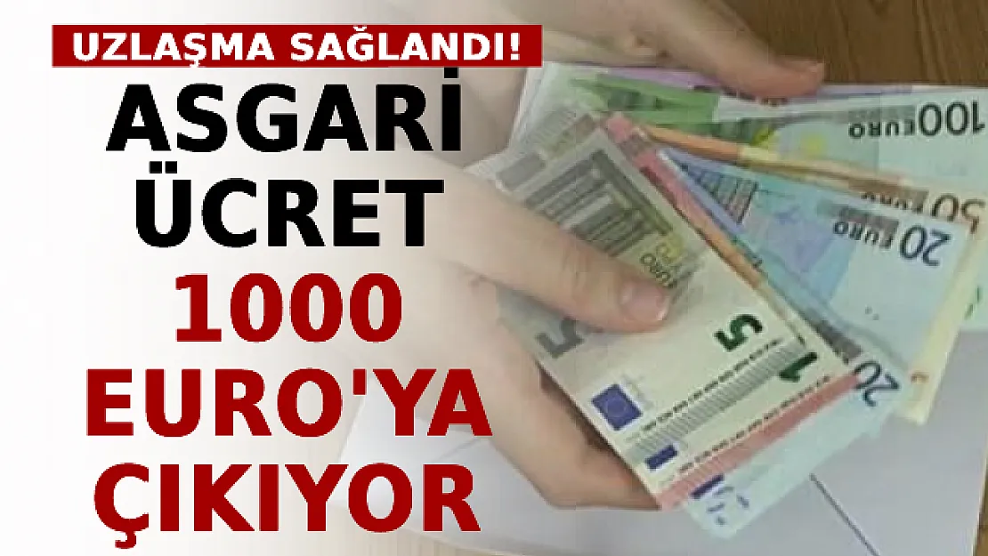 Uzlaşma Sağlandı! Asgari Ücret 1000 Euro'ya Çıkıyor