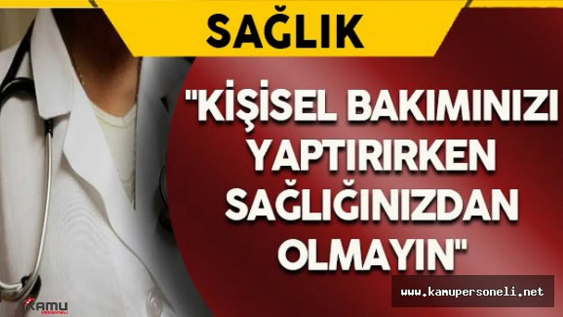 Uzm Dr. Bahadır Ceylan: &quotKişisel Bakımınızı Yaptırırken Sağlığınızdan Olmayın"