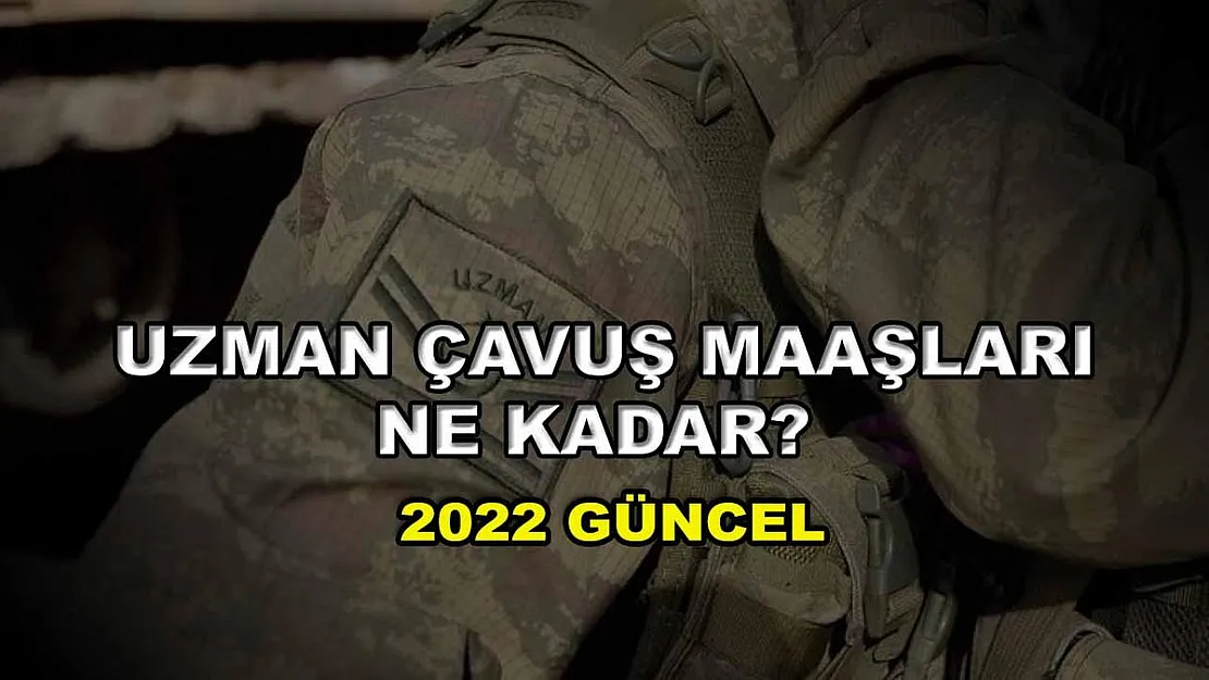 Uzman Çavuş Maaşları Ne Kadar? 2022 Güncel