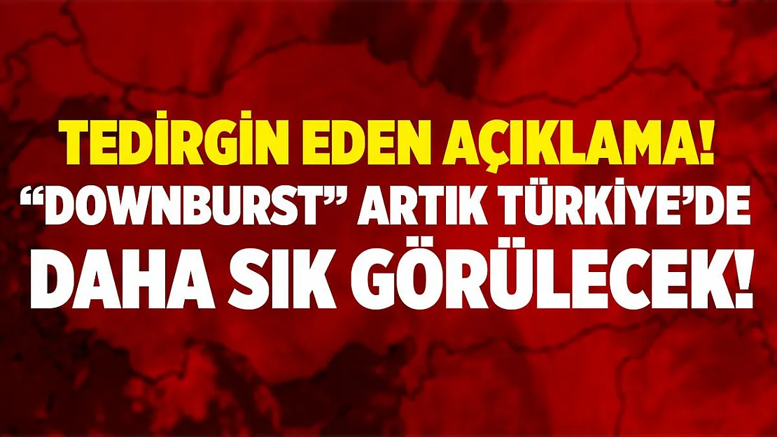 Uzman isim açıkladı! Artık Türkiye'de Downburst'u artık çok sık göreceğiz!