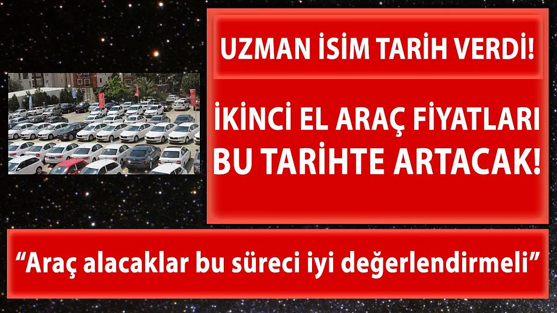 Uzman isim açıkladı! İkinci el araç fiyatları bu tarihte artacak!