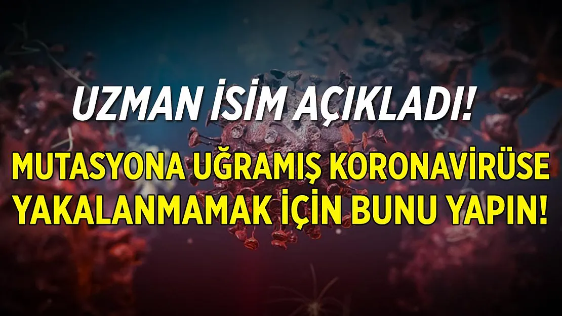 Uzman isim açıkladı! Mutasyona uğramış koronavirüse yakalanmamak için bunu yapın!