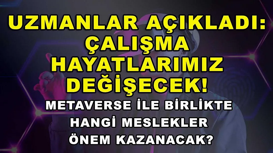 Uzmanlar açıkladı: çalışma hayatlarımız değişecek! Metaverse ile birlikte hangi meslekler önem kazanacak?
