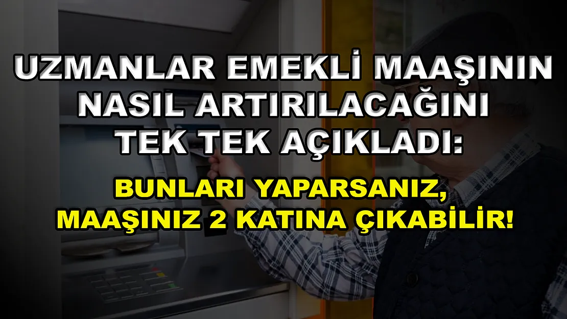 Uzmanlar emekli maaşının nasıl arttırılacağını tek tek açıkladı: Bunları yaparsanız, maaşınız 2 katına çıkabilir!