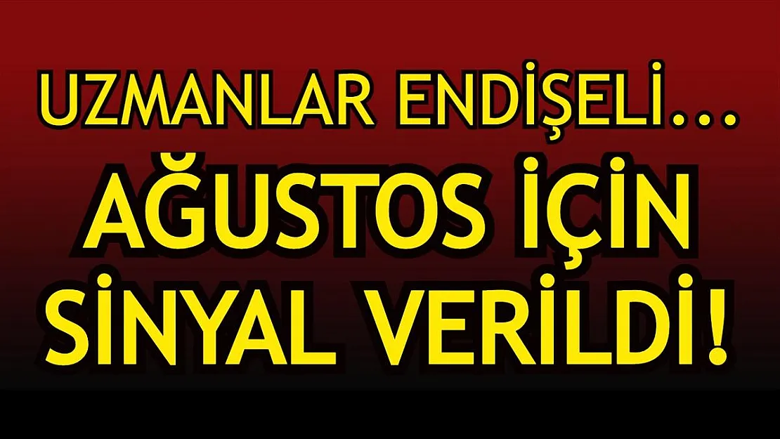 Uzmanlar endişeli! AĞUSTOS İÇİN SİNYAL VERİLDİ!