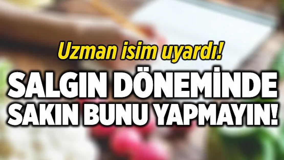 Uzmanlar uyardı! Salgın döneminde sakın bunu yapmayın!