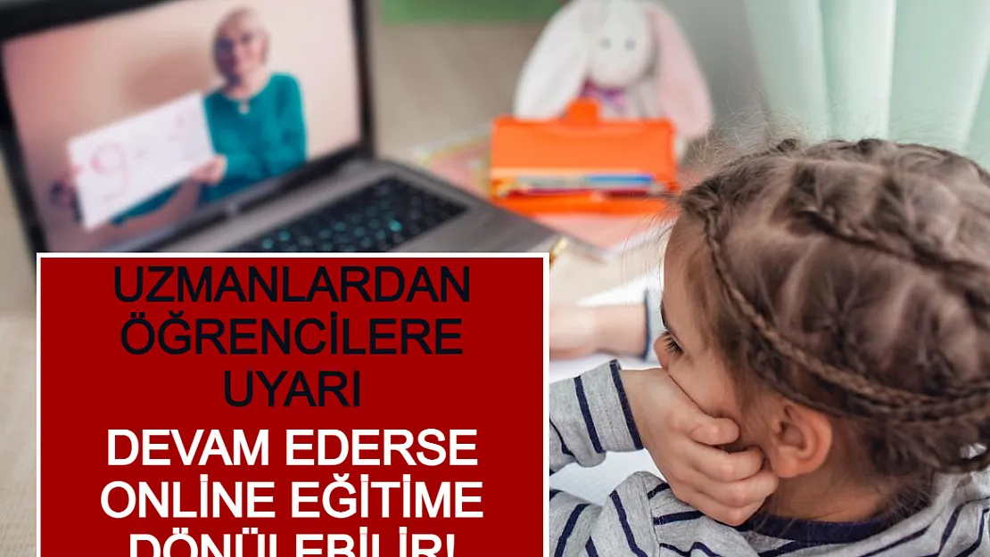 Uzmanlardan Öğrencilere Uyarı: Devam Ederse Online Eğitime Dönülebilir!