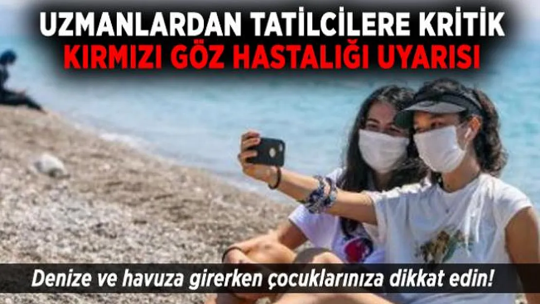 Uzmanlardan tatilcilere kritik kırmızı göz hastalığı uyarısı! Denize ve havuza girerken çocuklarınıza dikkat edin!