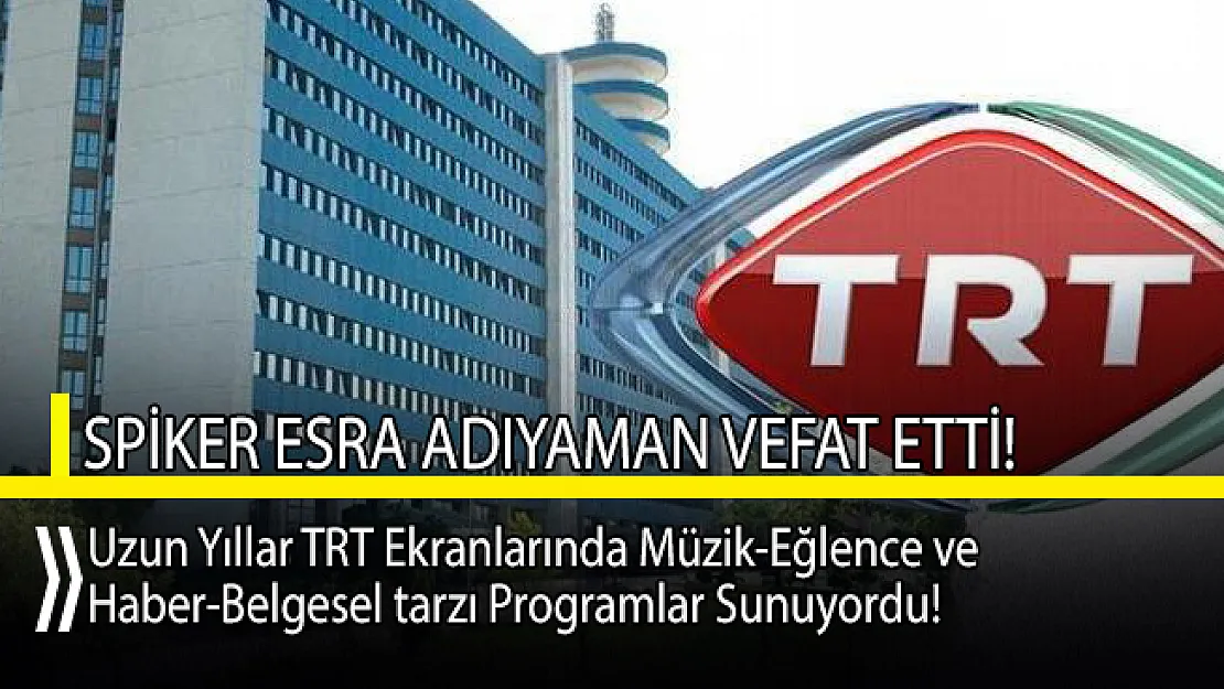 Uzun yıllardır TRT'de spikerlik yapan Esra Adıyaman hayatını kaybetti!