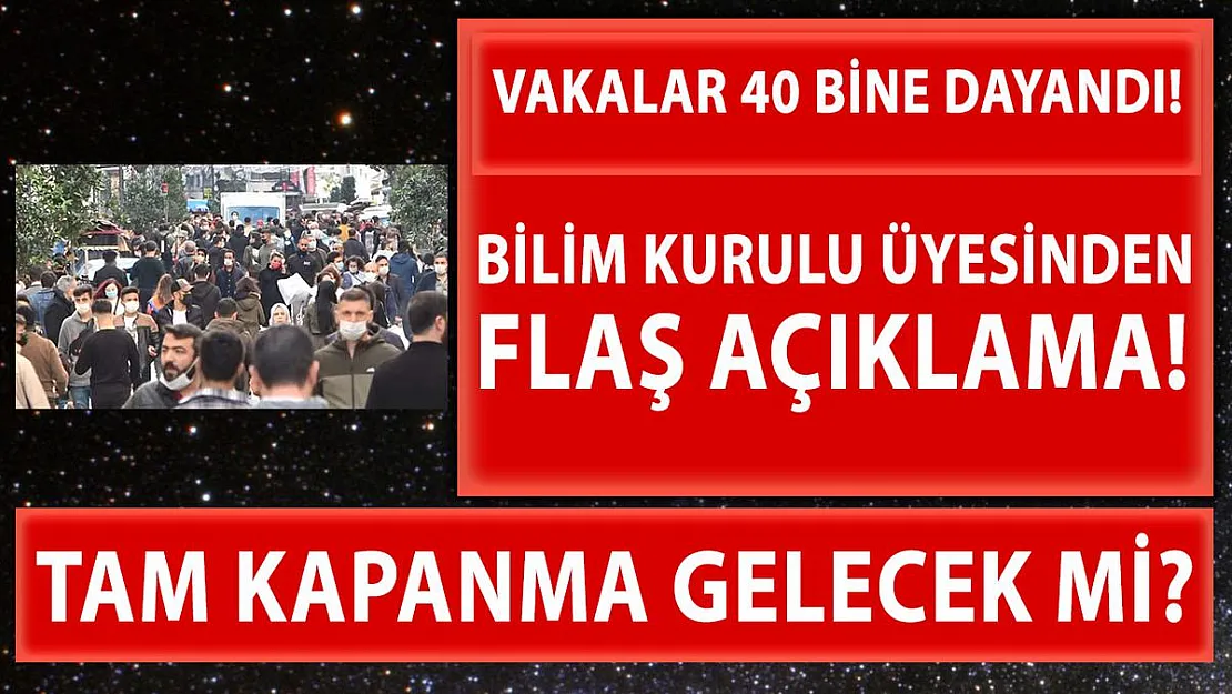 Vaka sayıları 40 bine dayandı! Bilim Kurulu'ndan tam kapanma açıklaması!
