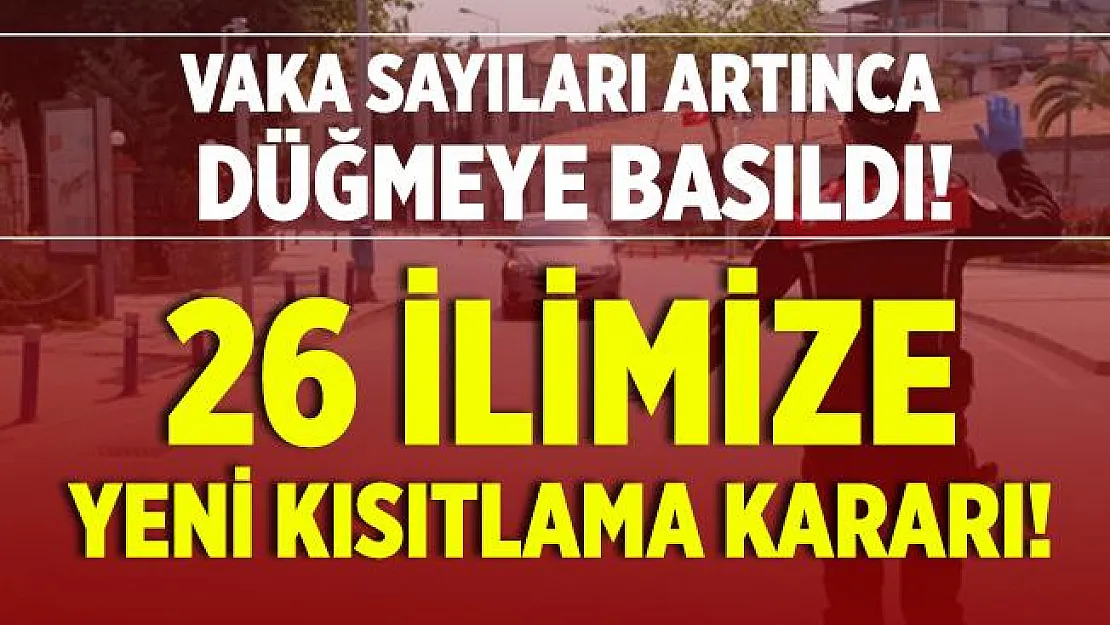 Vaka sayıları artınca 26 şehre yeni kısıtlamalar getirildi!