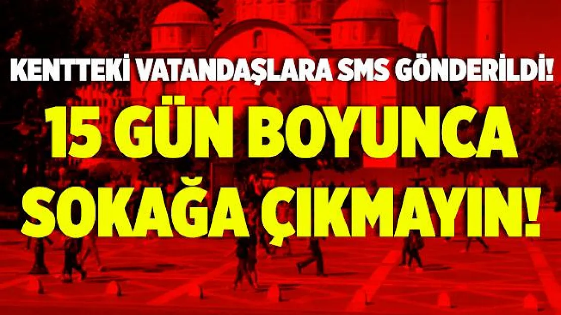 Vaka sayıları artınca vatandaşlara mesaj gönderildi! 15 gün sokağa çıkmayın!