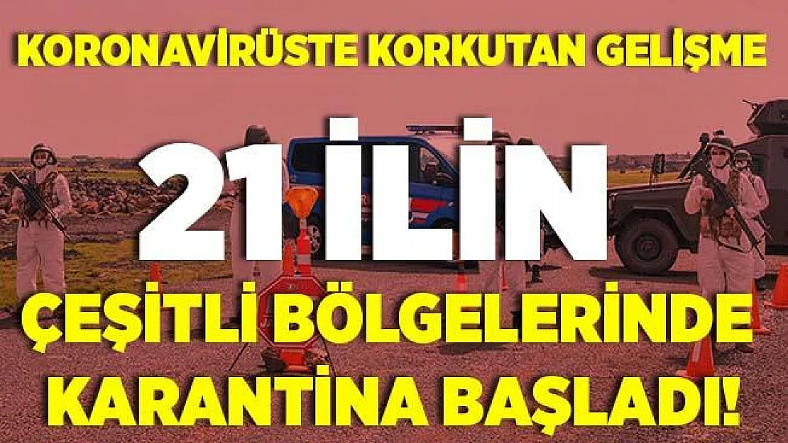 Vaka sayıları hızla artmaya devam ediyor! 21 ilin çeşitli bölgelerinde karantina başladı!