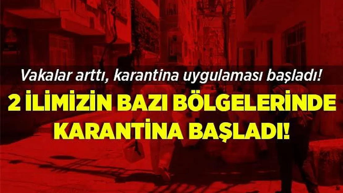Vaka sayıları yükselince karantina uygulamaları artmaya başladı! 2 ilimizin çeşitli bölgelerinde karantina başladı!