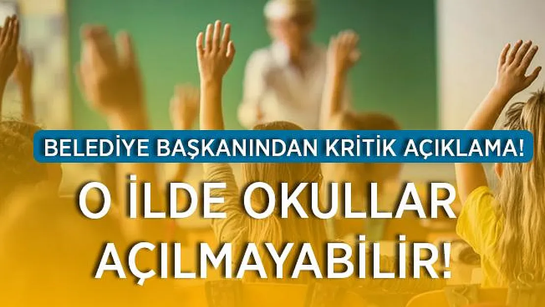 Vaka sayılarının arttığı ilde Belediye Başkanı açıklama yaptı! O ilde okullar açılmayabilir!