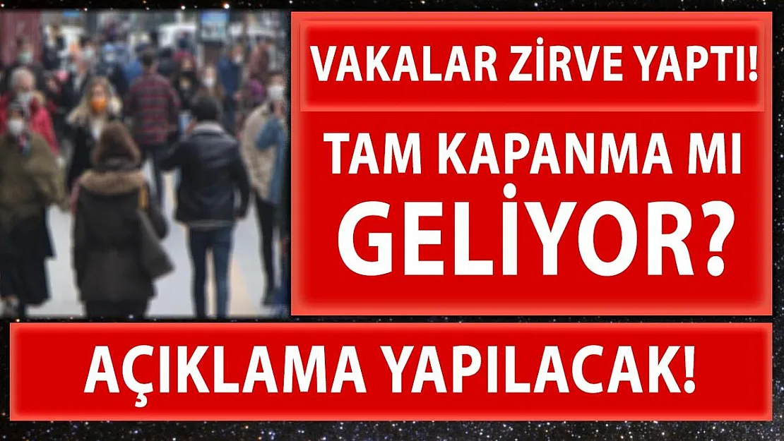 Vakalar 60 bine dayandı! Tam kapanma mı geliyor? Açıklama yapılacak!