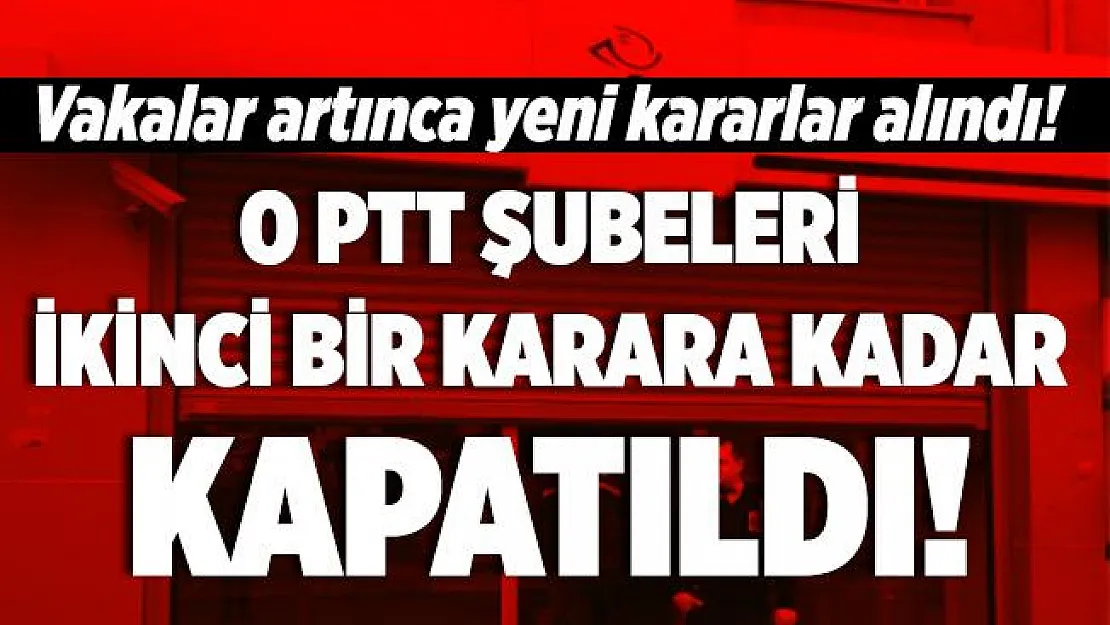 Vakalar artınca 2 ildeki bazı PTT şubeleri ikinci bir karara kadar kapatıldı!