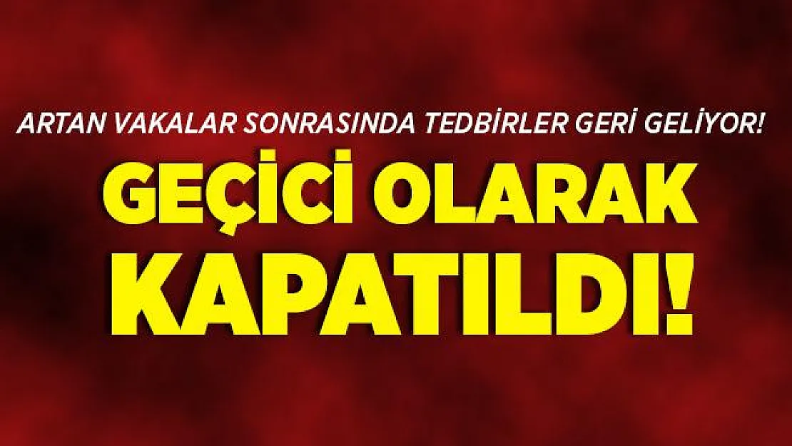 Vakalar artınca tedbirler geri gelmeye başladı! 8 saat boyunca geçici olarak kapatıldı!