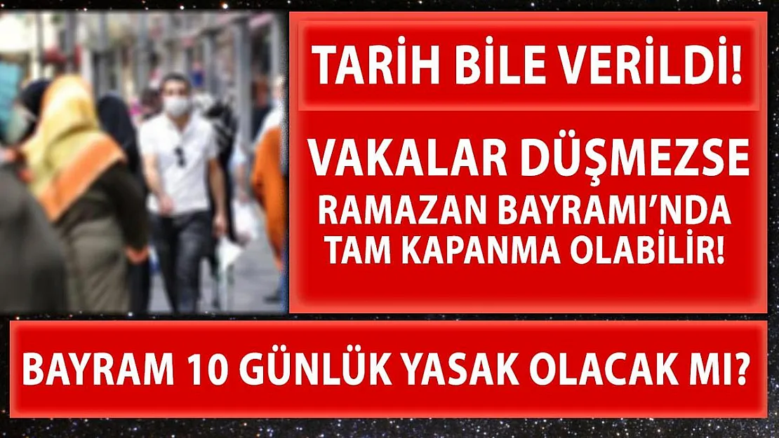 Vakalar düşmezse Ramazan Bayramı'nda tam kapanma! Tarih bile verildi!
