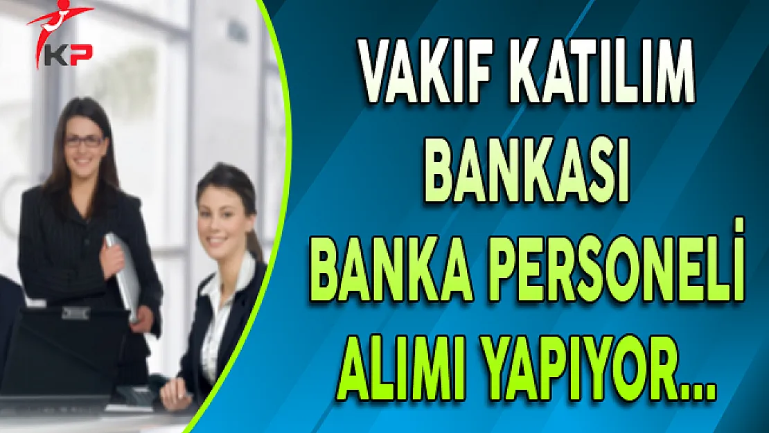 Vakıf Katılım Bankası Banka Personeli Alım İlanı