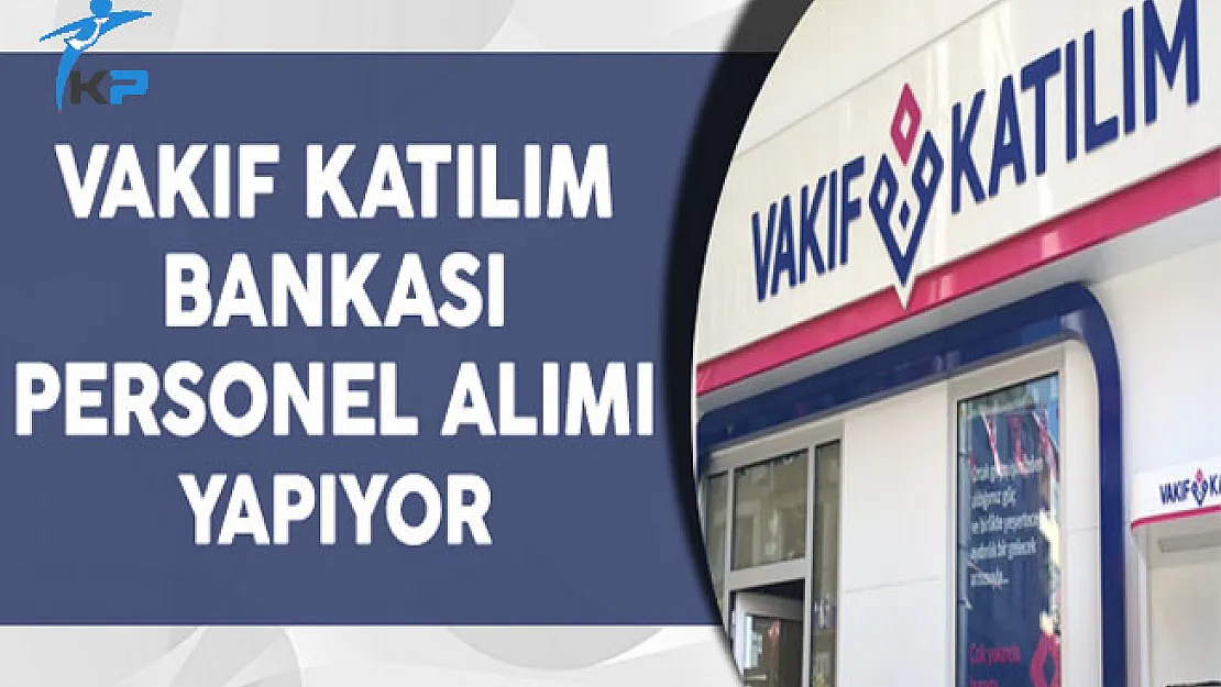 Vakıf Katılım Bankası Çeşitli Kadrolarda Personel Alımı Yapıyor