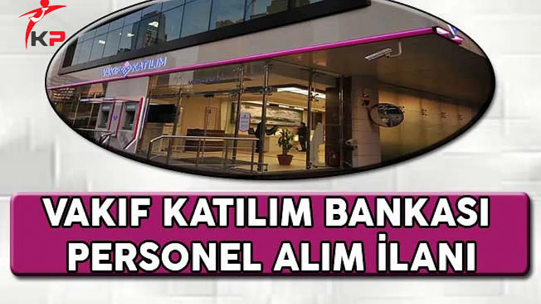 Vakıf Katılım Bankası Personel Alımı İçin Başvurular Devam Ediyor