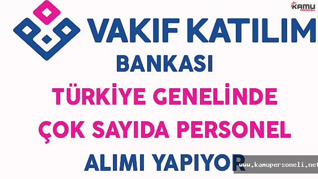 Vakıf Katılım Bankası Türkiye Geneli Çok Sayıda Personel Alımı Yapıyor