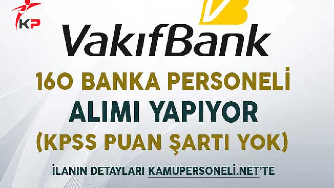Vakıfbank 160 Banka Personeli Alımı Yapıyor (KPSS Şartı Yok)