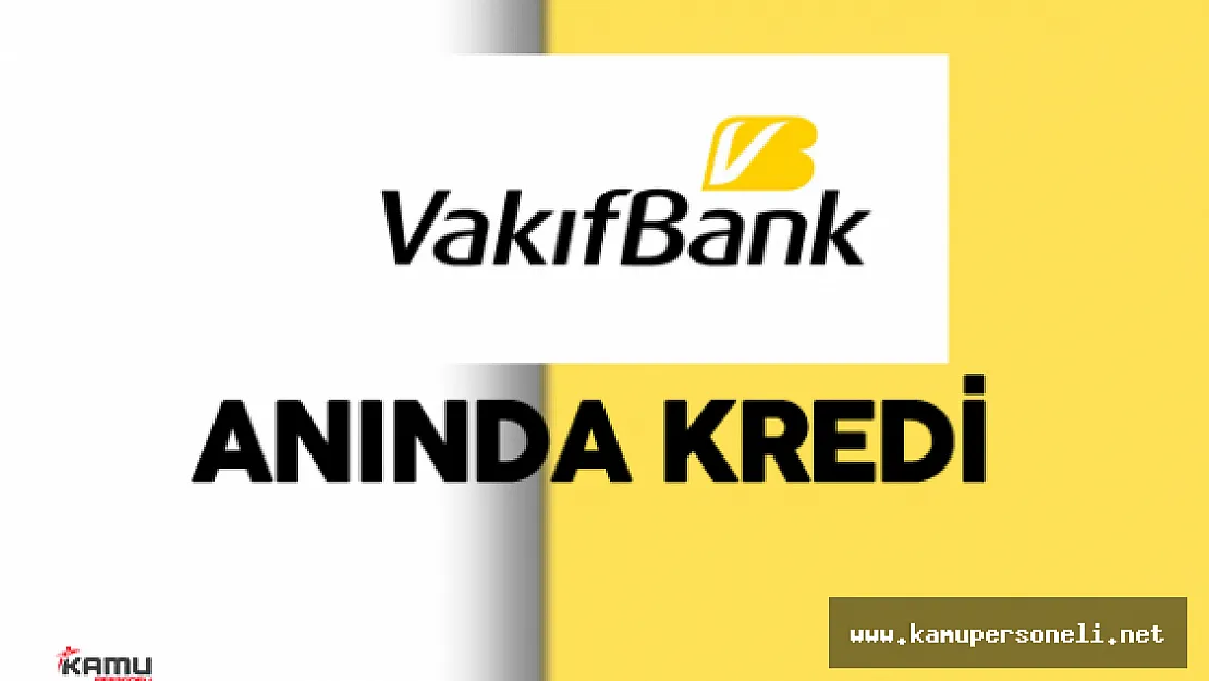 Vakıfbank Anında Kredi Kampanyası Hizmete Sunuldu