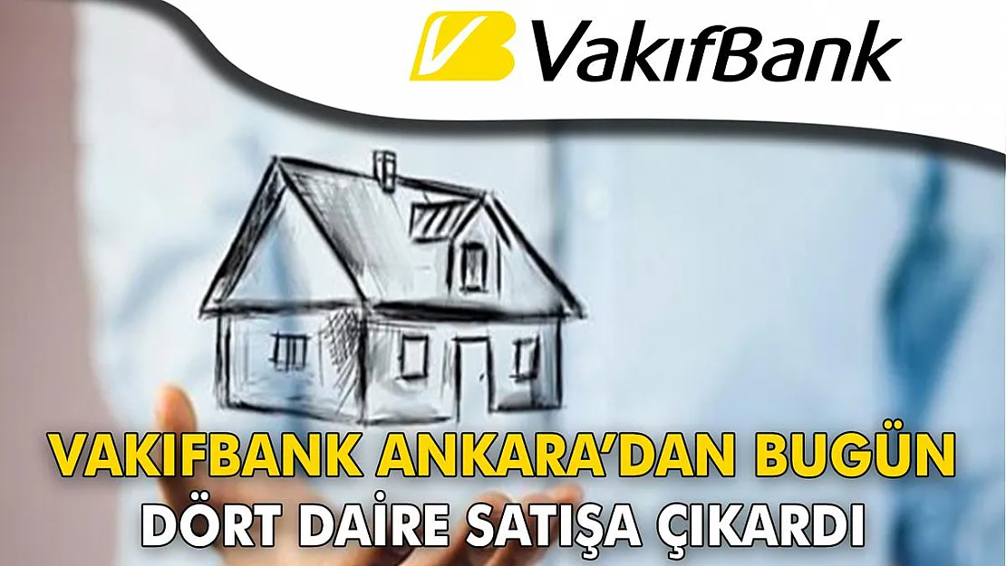 Vakıfbank Ankara'dan Bugün Dört Daire Satışa Çıkardı! Fiyatlar 120 Bin TL'den Başlıyor! Dubleks Daireler ise Yalnızca 272 Bin TL!