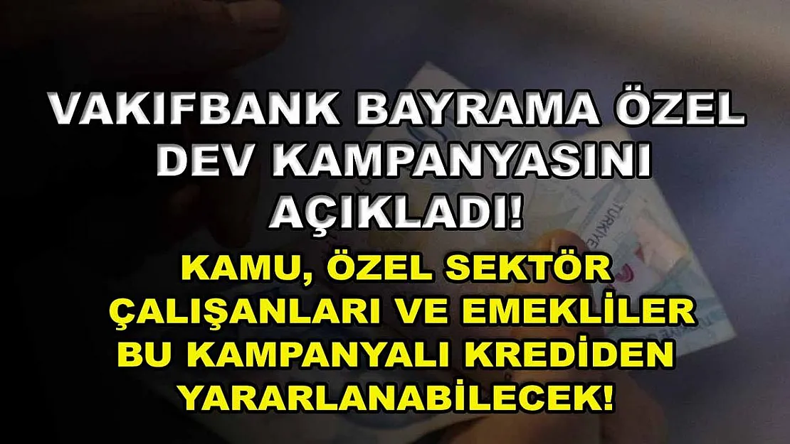 Vakıfbank bayrama özel dev kampanyasını açıkladı! Kamu, özel sektör çalışanları ve emekliler bu kampanyalı krediden yararlanabilecek!
