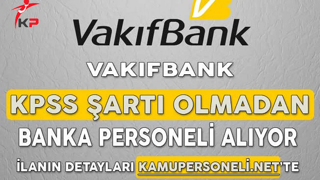 Vakıfbank KPSS Şartı Olmadan Banka Personeli Alımı Yapıyor