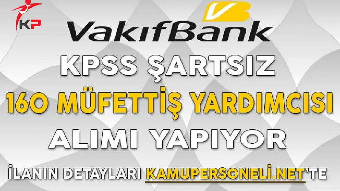 Vakıfbank KPSS Şartsız 160 Müfettiş Yardımcısı Alımı Yapıyor