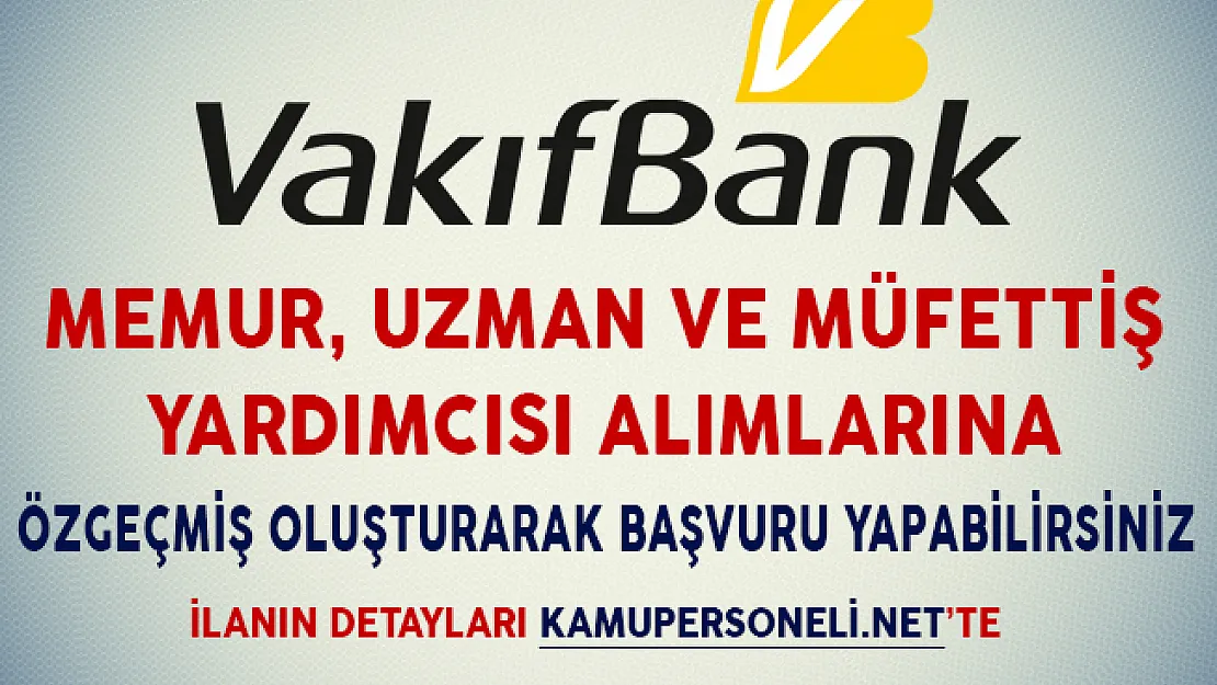 Vakıfbank Memur, Uzman ve Müfettiş Yardımcısı Alımlarına Özgeçmiş Oluşturarak Başvuru Yapabilirsiniz